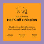 A square product label for Half Caff Ethiopian coffee. The label has a bright orange background with a simple black line drawing of a pig at the top, followed by the text '50% Caffeine', 'Half Caff Ethiopian', and flavor notes 'Blueberries, dark chocolate, jasmine and sweet stone fruit'.