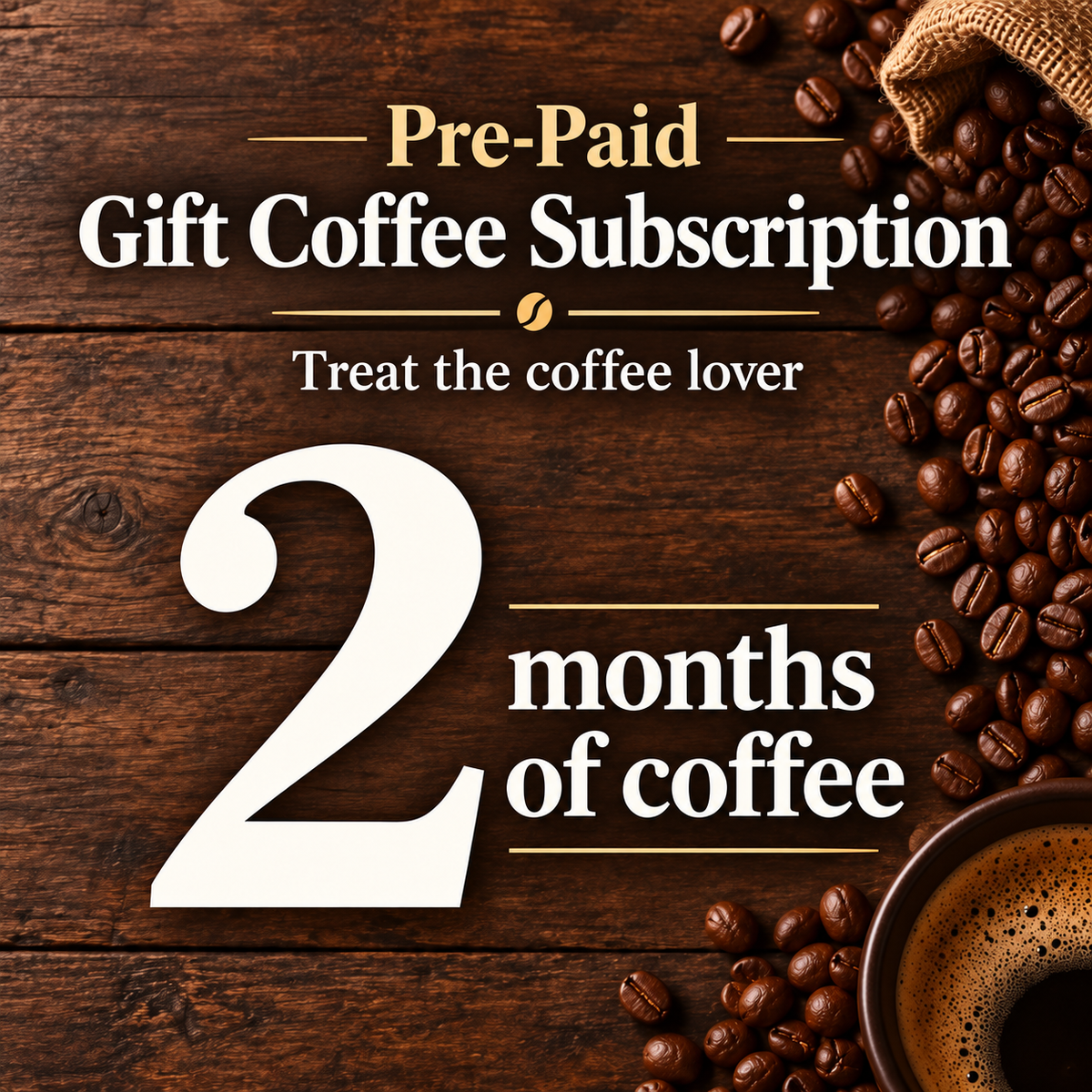 Promotional graphic for a pre-paid gift coffee subscription offering 2 months of coffee on a rustic dark wood background, surrounded by scattered coffee beans and a cup of coffee.